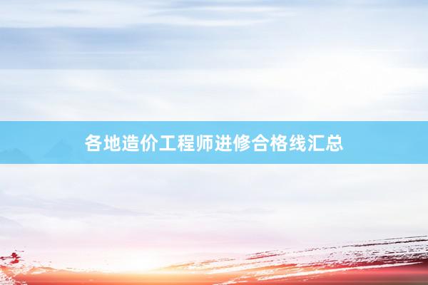 各地造价工程师进修合格线汇总