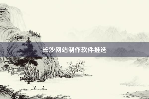 长沙网站制作软件推选