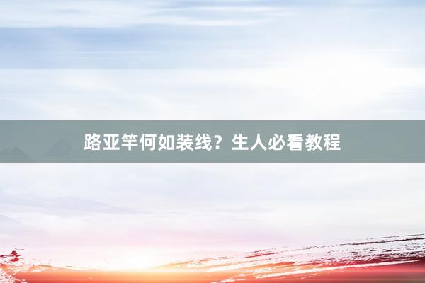 路亚竿何如装线？生人必看教程